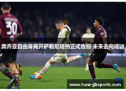 奥乔亚自由身离开萨勒尼塔纳正式告别 未来去向成谜 奥乔亚自由身离开萨勒尼塔纳正式告别 未来去向成谜